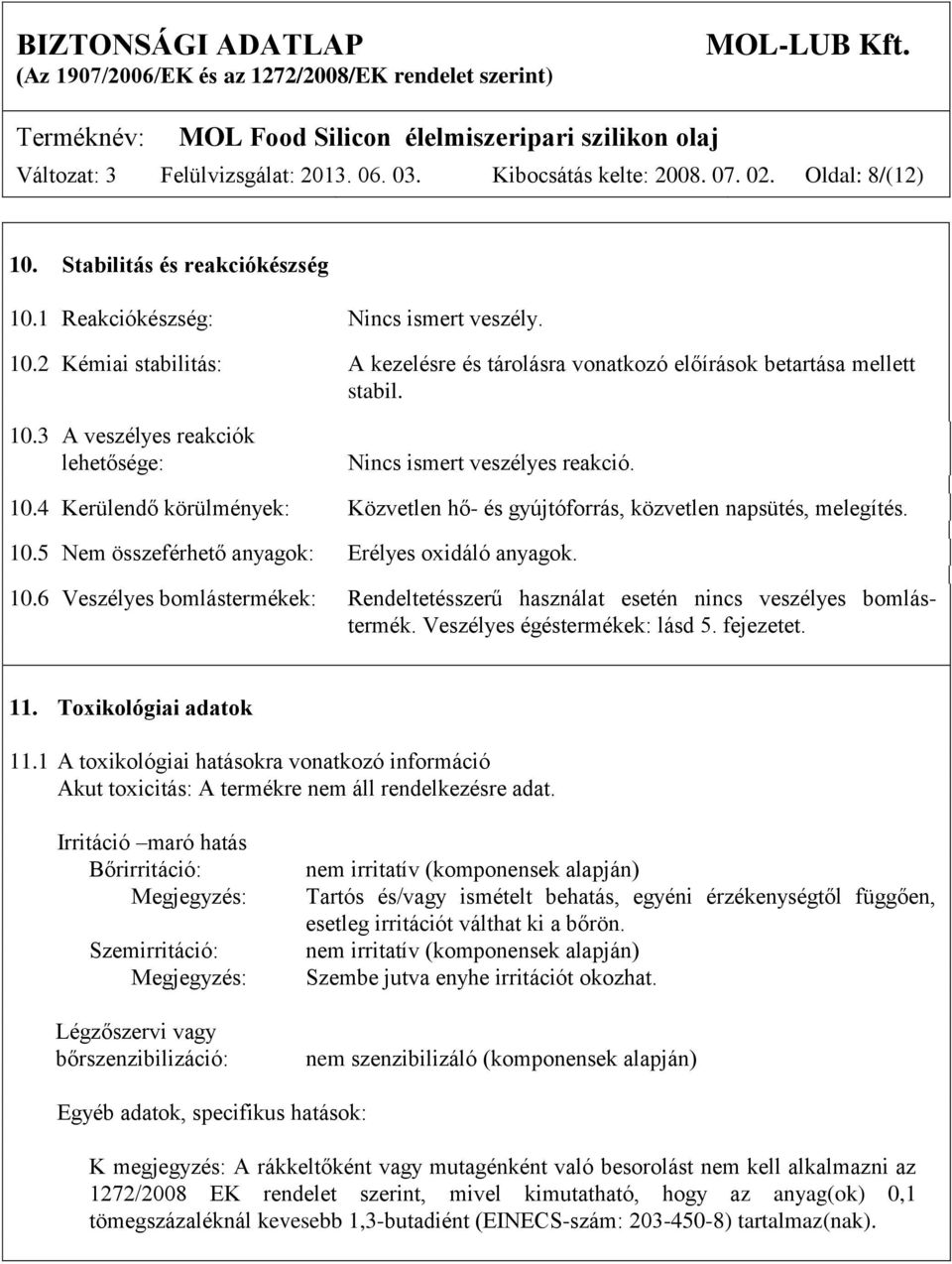 10.6 Veszélyes bomlástermékek: Rendeltetésszerű használat esetén nincs veszélyes bomlástermék. Veszélyes égéstermékek: lásd 5. fejezetet. 11. Toxikológiai adatok 11.