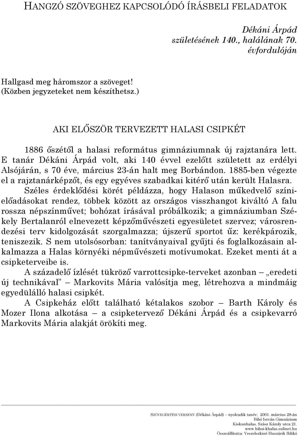 E tanár Dékáni Árpád volt, aki 140 évvel ezelőtt született az erdélyi Alsójárán, s 70 éve, március 3-án halt meg Borbándon.