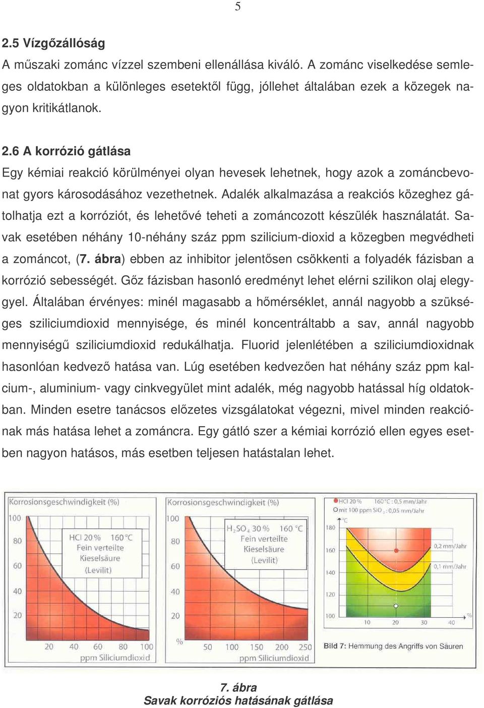 Savak esetében néhány 10-néhány száz ppm szilicium-dioxid a közegben megvédheti a zománcot, (7. ábra) ebben az inhibitor jelentsen csökkenti a folyadék fázisban a korrózió sebességét.