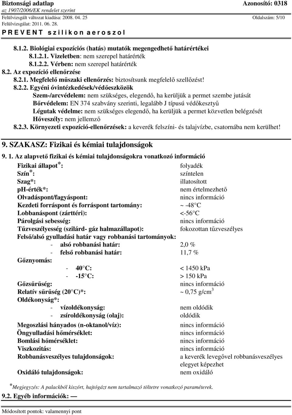 permet szembe jutását Bőrvédelem: EN 374 szabvány szerinti, legalább J típusú védőkesztyű Légutak védelme: nem szükséges elegendő, ha kerüljük a permet közvetlen belégzését Hőveszély: nem jellemző 8.