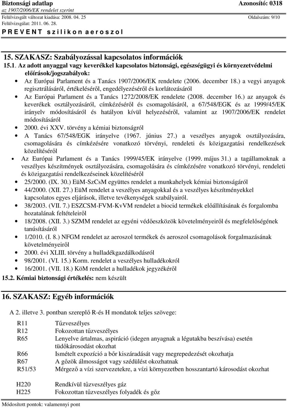 december 18.) a vegyi anyagok regisztrálásáról, értékeléséről, engedélyezéséről és korlátozásáról Az Európai Parlament és a Tanács 1272/2008/EK rendelete (2008. december 16.