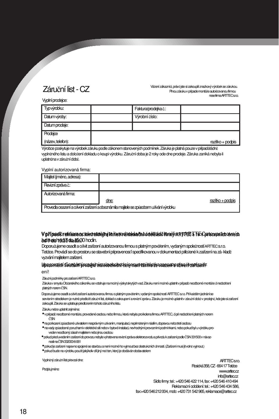 Záruka je platná pouze v případěřádně vyplněného listu a doložení dokladu o koupi výrobku. Záruční doba je 2 roky ode dne prodeje. Záruka zaniká nebyla-li uplatněna v záruční době.