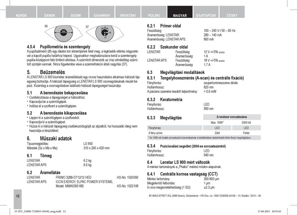 Ugyanakkor meghatározásra kerül a szemtengely pupilla-középpont felé történő eltolása. A számított dimenziók az írisz elméletileg számított szintjén vannak.