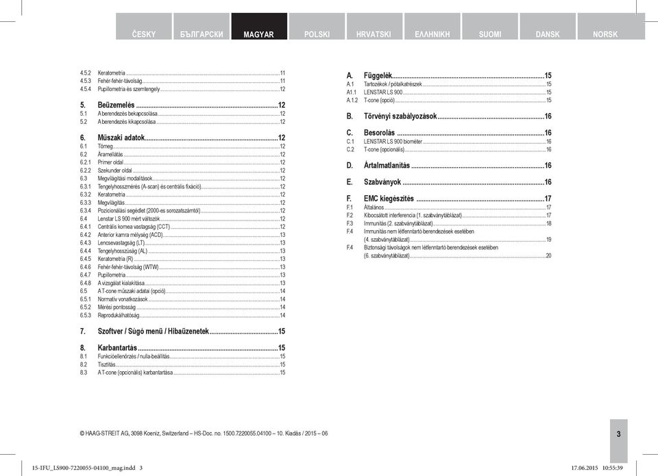 Megvilágítási modalitások...12 6.3.1 Tengelyhosszmérés (A-scan) és centrális fixáció)...12 6.3.2 Keratometria...12 6.3.3 Megvilágítás...12 6.3.4 Pozícionálási segédlet (2000-es sorozatszámtól)...12 6.4 Lenstar LS 900 mért változók.