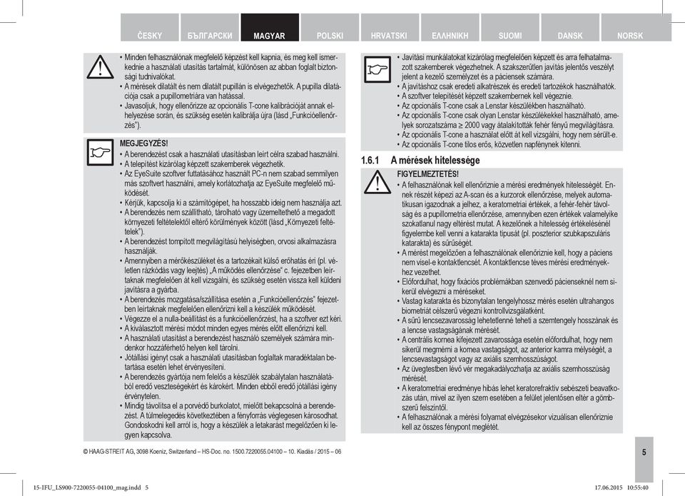 Javasoljuk, hogy ellenőrizze az opcionális T-cone kalibrációját annak elhelyezése során, és szükség esetén kalibrálja újra (lásd Funkcióellenőrzés ). MEGJEGYZÉS!