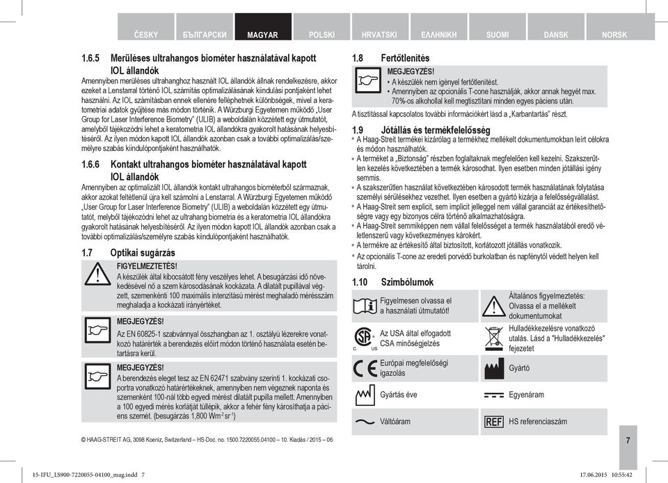 optimalizálásának kiindulási pontjaként lehet használni. Az IOL számításban ennek ellenére felléphetnek különbségek, mivel a keratometriai adatok gyűjtése más módon történik.