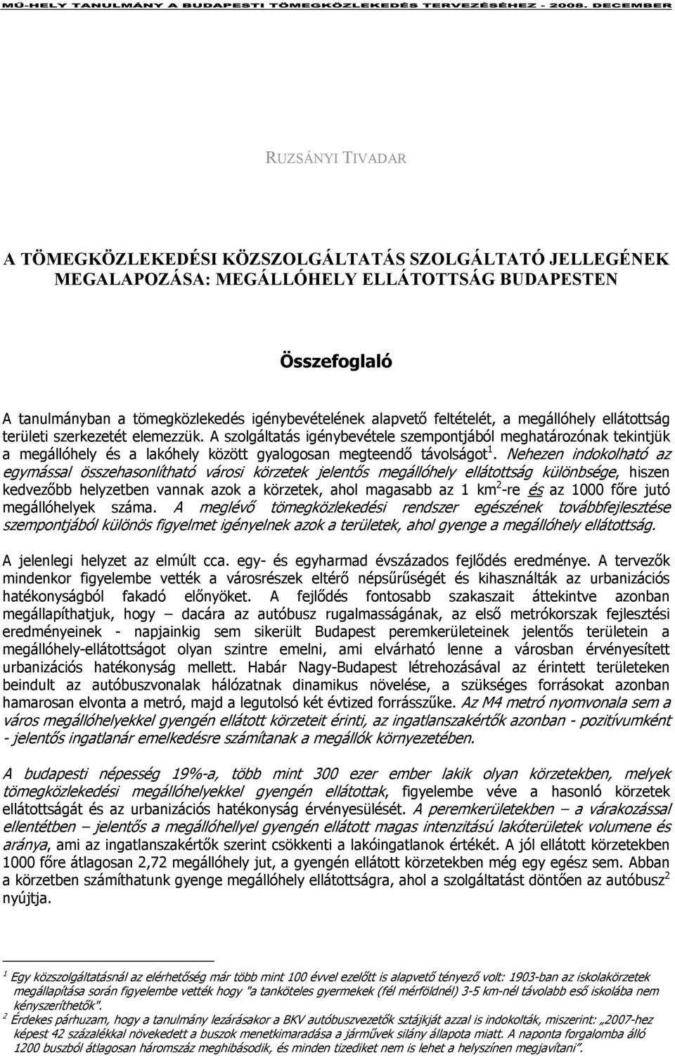 A szolgáltatás igénybevétele szempontjából meghatározónak tekintjük a megállóhely és a lakóhely között gyalogosan megteendő távolságot 1.