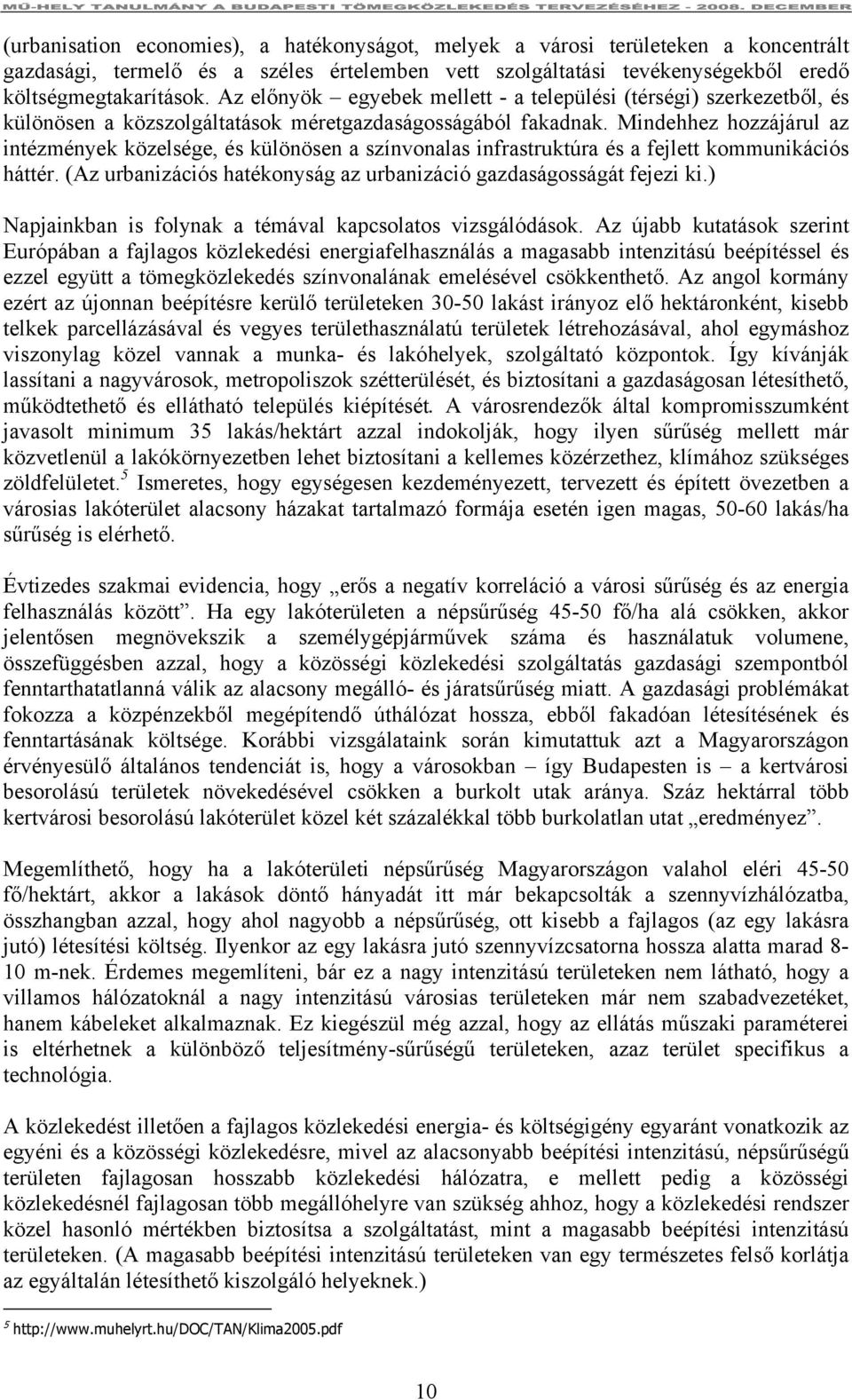 Mindehhez hozzájárul az intézmények közelsége, és különösen a színvonalas infrastruktúra és a fejlett kommunikációs háttér. (Az urbanizációs hatékonyság az urbanizáció gazdaságosságát fejezi ki.