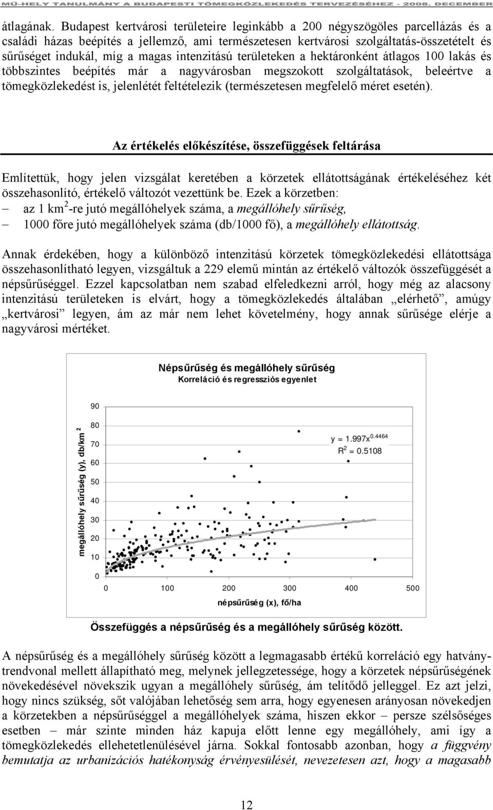 magas intenzitású területeken a hektáronként átlagos 100 lakás és többszintes beépítés már a nagyvárosban megszokott szolgáltatások, beleértve a tömegközlekedést is, jelenlétét feltételezik