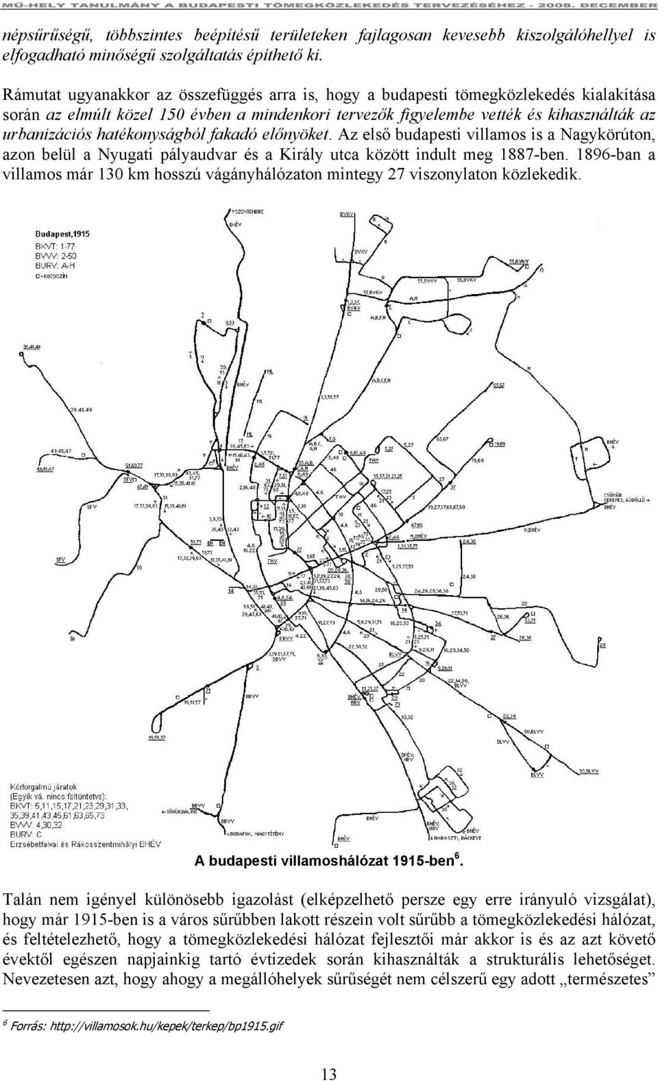 hatékonyságból fakadó előnyöket. Az első budapesti villamos is a Nagykörúton, azon belül a Nyugati pályaudvar és a Király utca között indult meg 1887-ben.