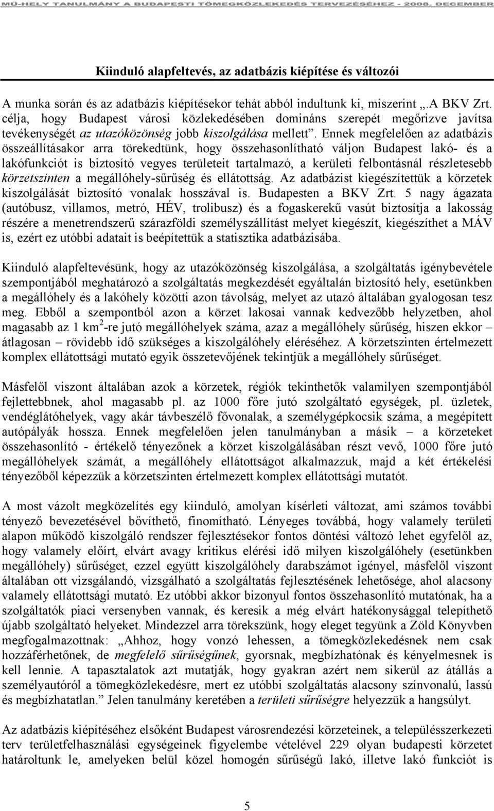 Ennek megfelelően az adatbázis összeállításakor arra törekedtünk, hogy összehasonlítható váljon Budapest lakó- és a lakófunkciót is biztosító vegyes területeit tartalmazó, a kerületi felbontásnál