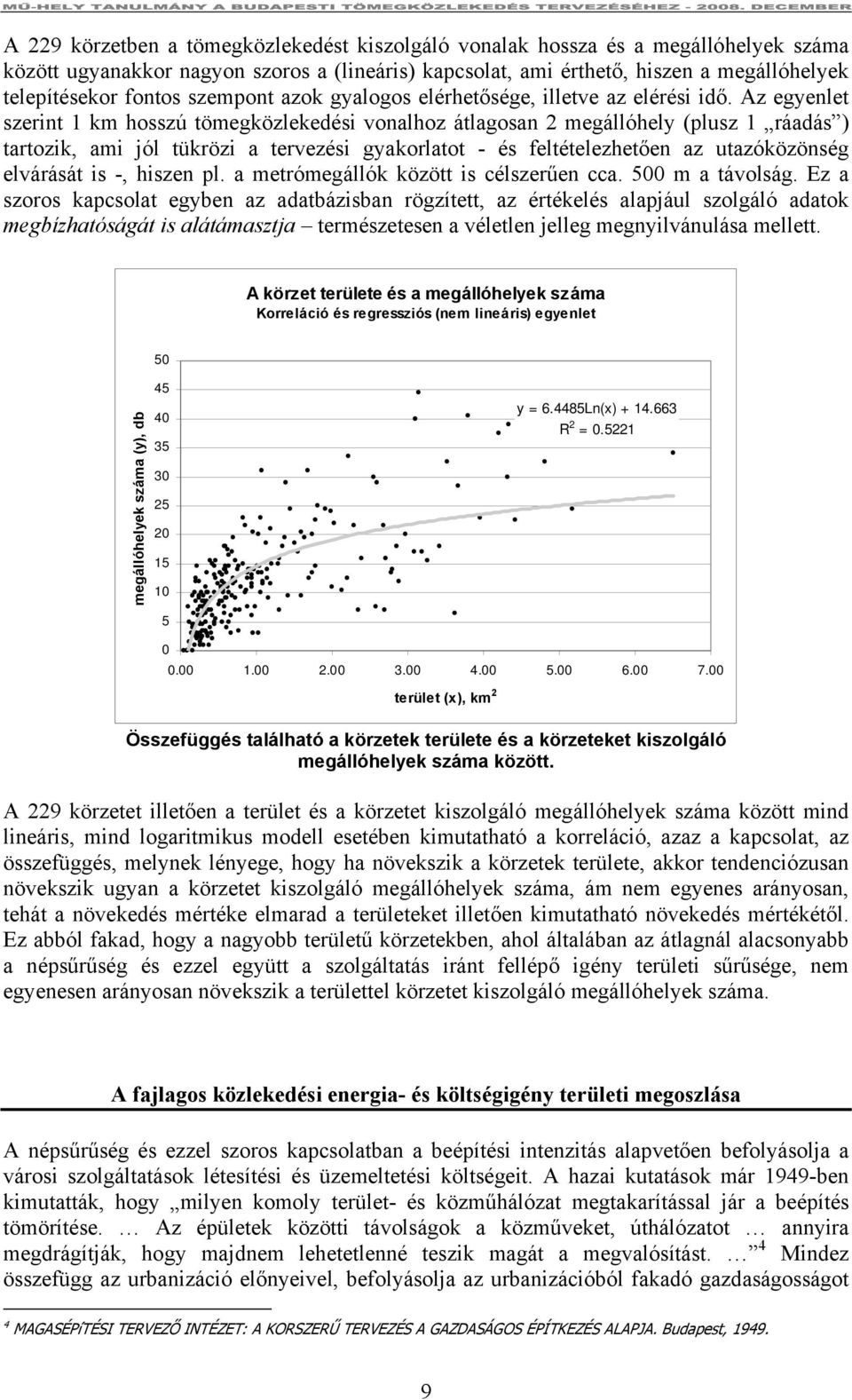 Az egyenlet szerint 1 km hosszú tömegközlekedési vonalhoz átlagosan 2 megállóhely (plusz 1 ráadás ) tartozik, ami jól tükrözi a tervezési gyakorlatot - és feltételezhetően az utazóközönség elvárását