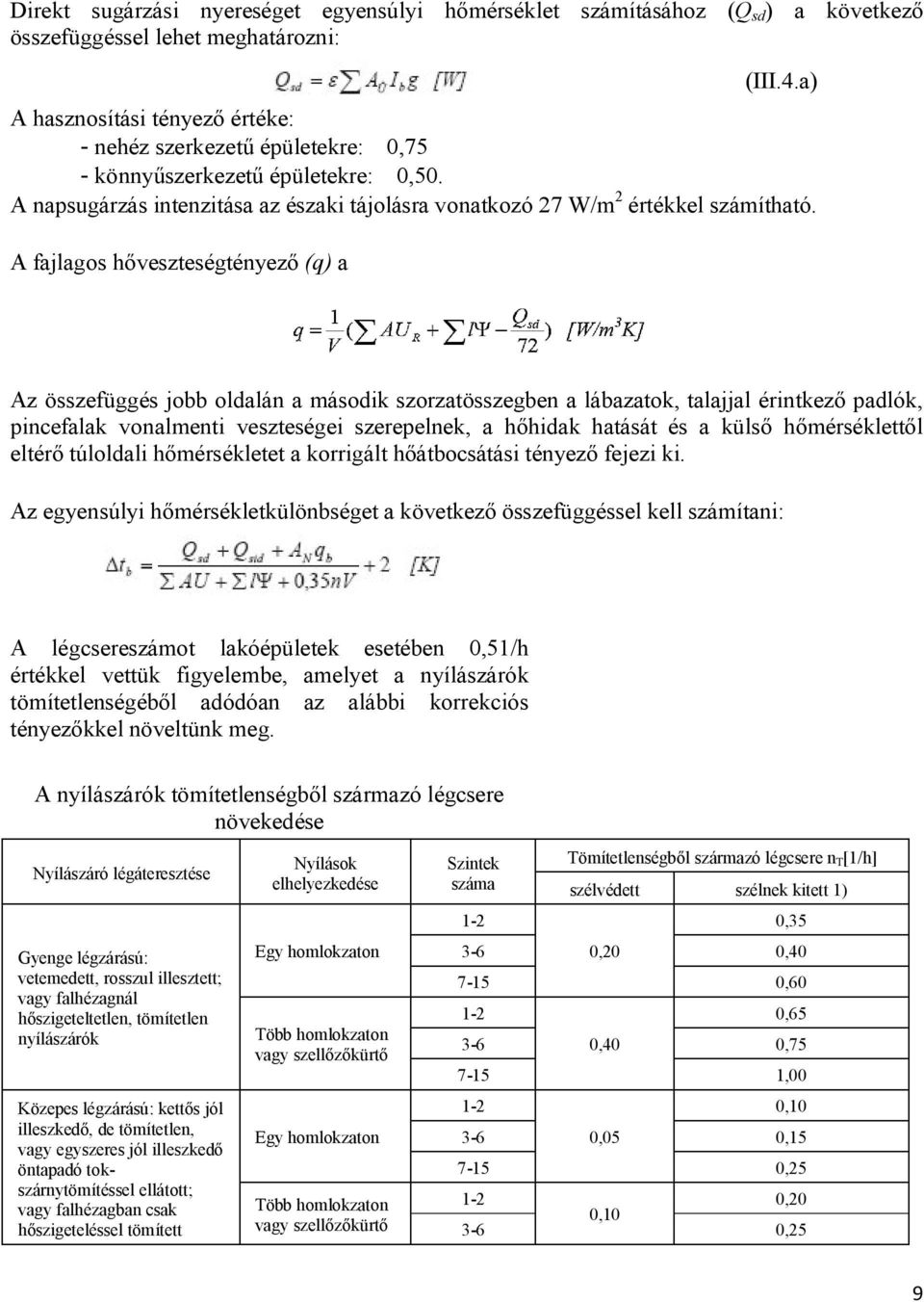 A fajlagos hőveszteségtényező (q) a Az összefüggés jobb oldalán a második szorzatösszegben a lábazatok, talajjal érintkező padlók, pincefalak vonalmenti veszteségei szerepelnek, a hőhidak hatását és