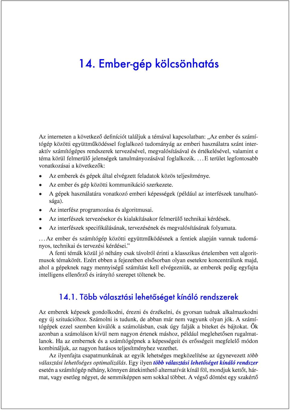 ... E terület legfontosabb vonatkozásai a következok: Az emberek és gépek által elvégzett feladatok közös teljesítménye. Az ember és gép közötti kommunikáció szerkezete.