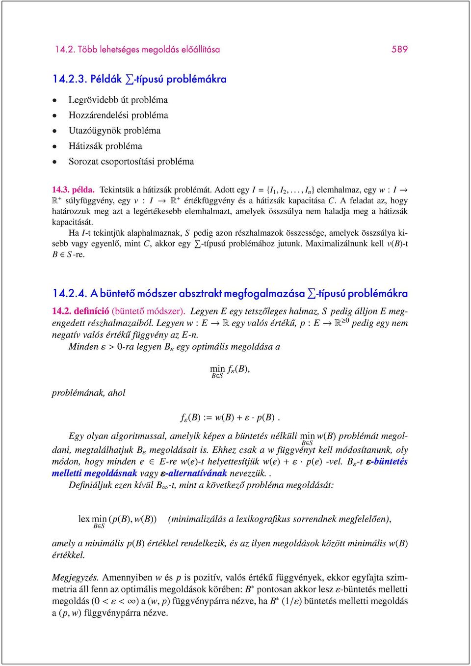 Adott egy I = {I 1, I 2,..., I n } elemhalmaz, egy w : I R + súlyfüggvény, egy v : I R + értékfüggvény és a hátizsák kapacitása C.