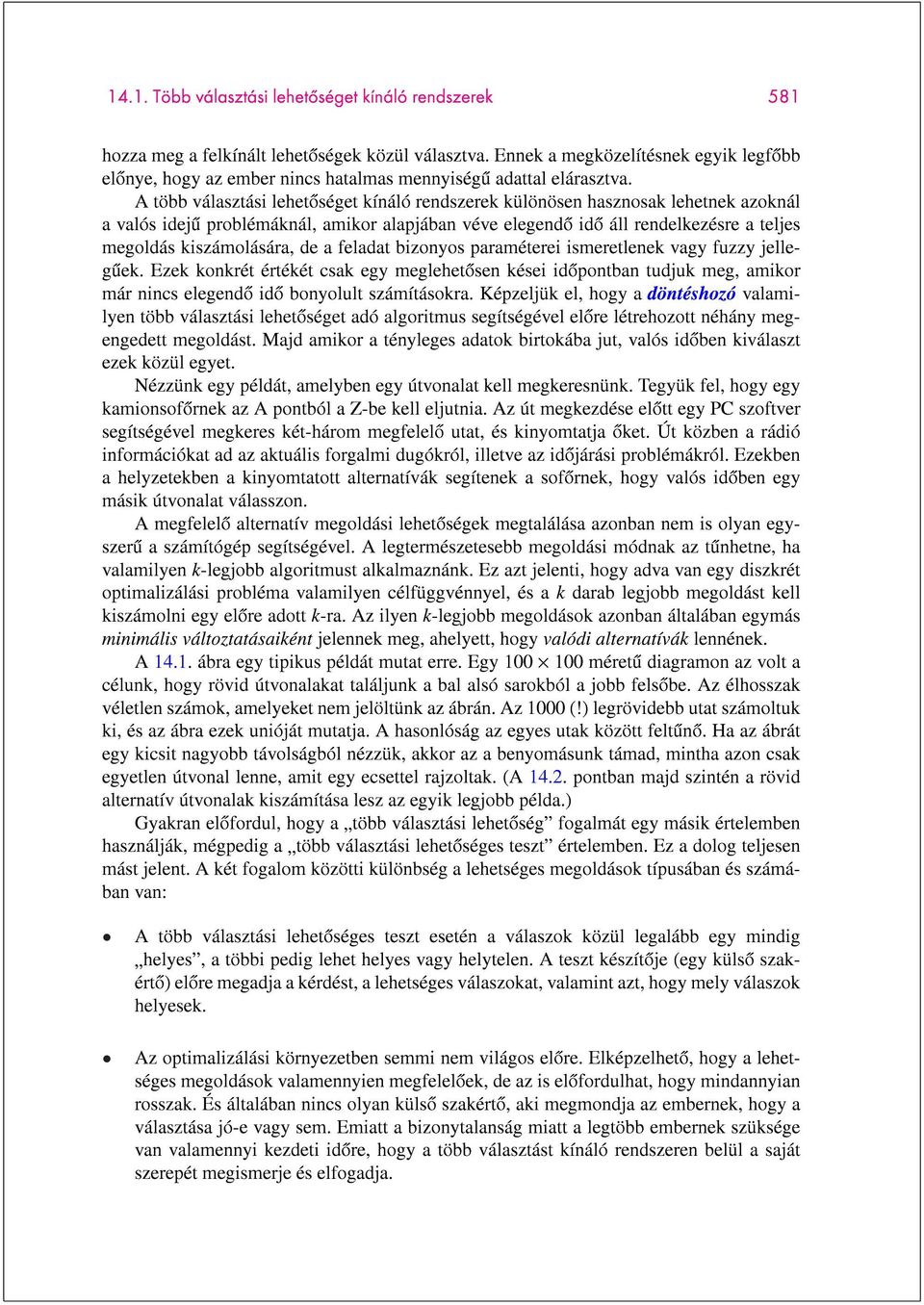 A több választási lehetoséget kínáló rendszerek különösen hasznosak lehetnek azoknál a valós ideju problémáknál, amikor alapjában véve elegendo ido áll rendelkezésre a teljes megoldás kiszámolására,