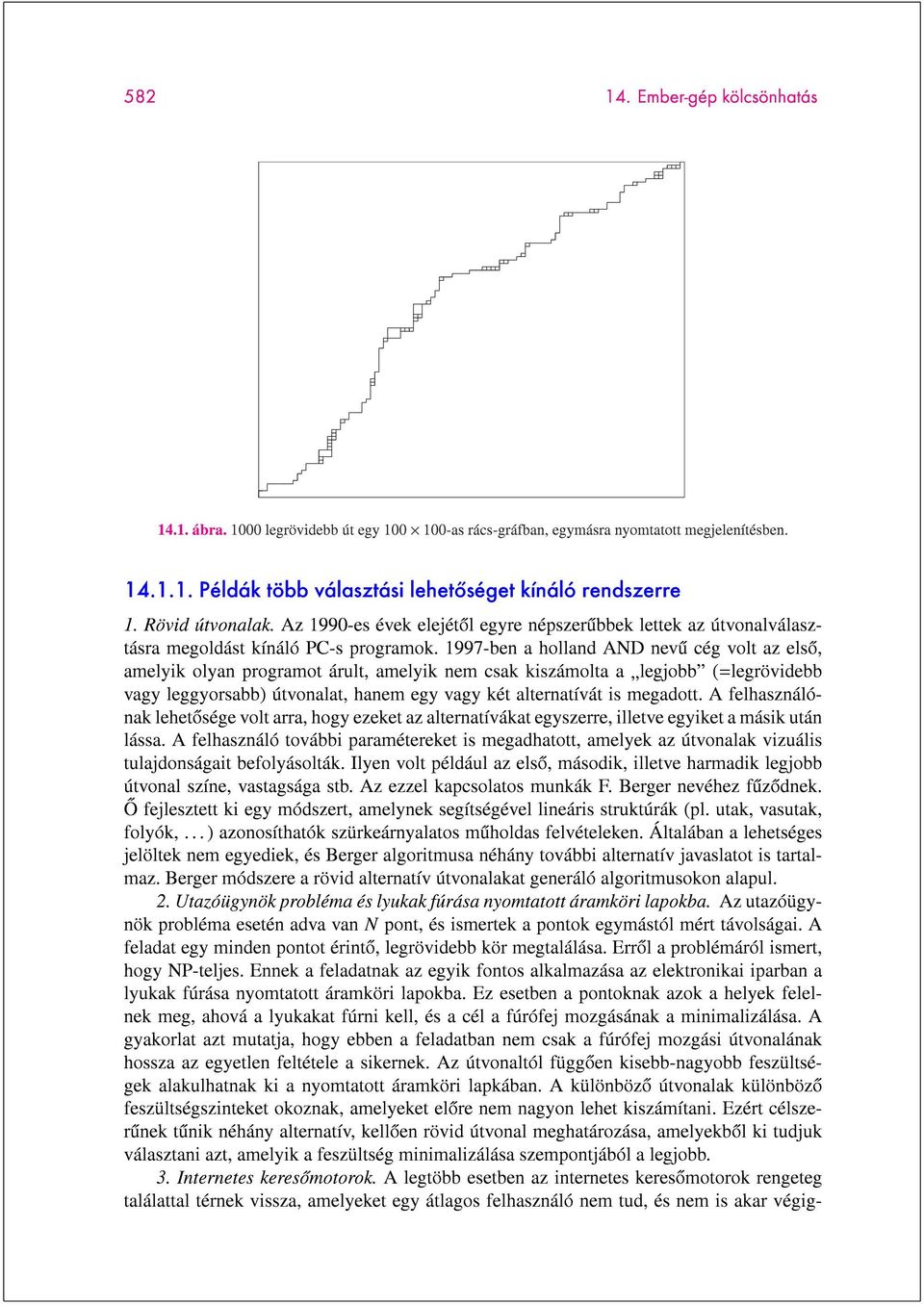 1997-ben a holland AND nevu cég volt az elso, amelyik olyan programot árult, amelyik nem csak kiszámolta a legjobb (=legrövidebb vagy leggyorsabb) útvonalat, hanem egy vagy két alternatívát is