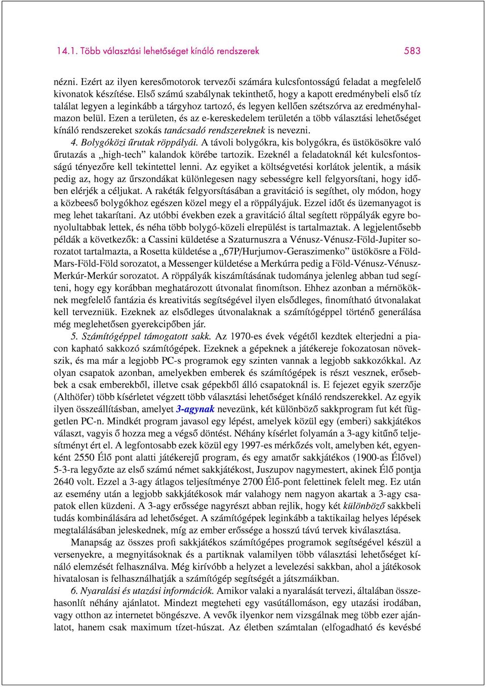 Ezen a területen, és az e-kereskedelem területén a több választási lehetoséget kínáló rendszereket szokás tanácsadó rendszereknek is nevezni. 4. Bolygóközi urutak röppályái.