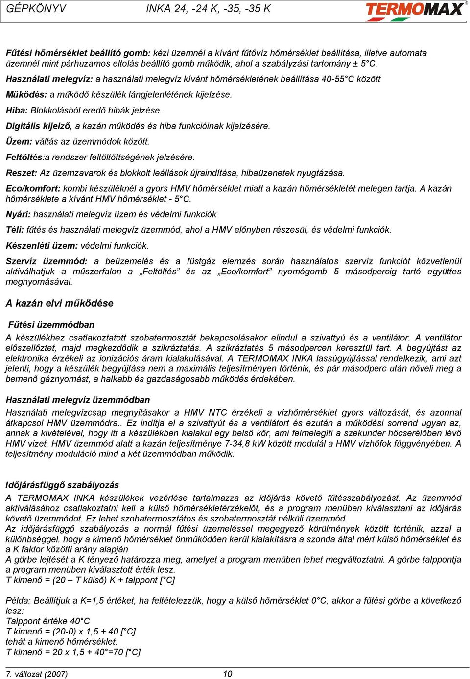 Digitális kijelző, a kazán működés és hiba funkcióinak kijelzésére. Üzem: váltás az üzemmódok között. Feltöltés:a rendszer feltöltöttségének jelzésére.