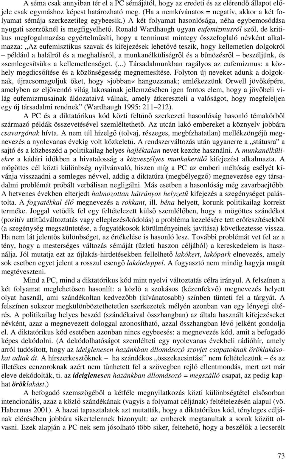 Ronald Wardhaugh ugyan eufemizmusról szól, de kritikus megfogalmazása egyértelmősíti, hogy a terminust mintegy összefoglaló névként alkalmazza: Az eufemisztikus szavak és kifejezések lehetıvé teszik,