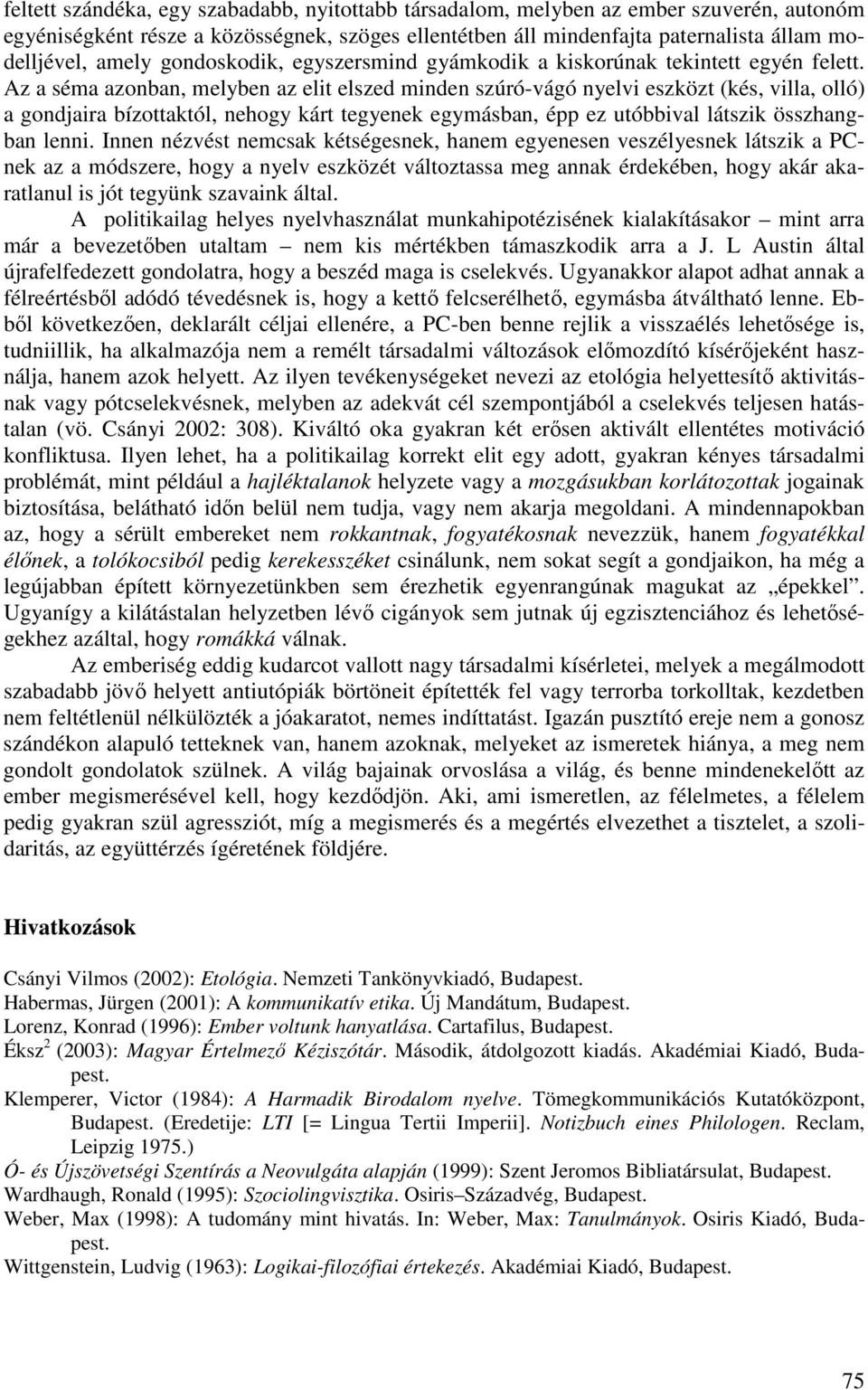 Az a séma azonban, melyben az elit elszed minden szúró-vágó nyelvi eszközt (kés, villa, olló) a gondjaira bízottaktól, nehogy kárt tegyenek egymásban, épp ez utóbbival látszik összhangban lenni.