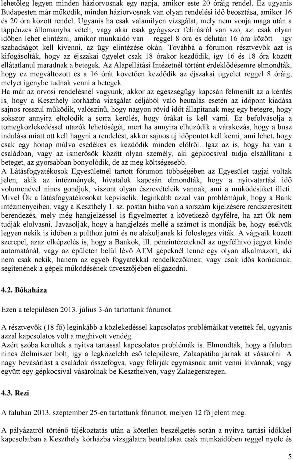 Ugyanis ha csak valamilyen vizsgálat, mely nem vonja maga után a táppénzes állományba vételt, vagy akár csak gyógyszer felírásról van szó, azt csak olyan időben lehet elintézni, amikor munkaidő van