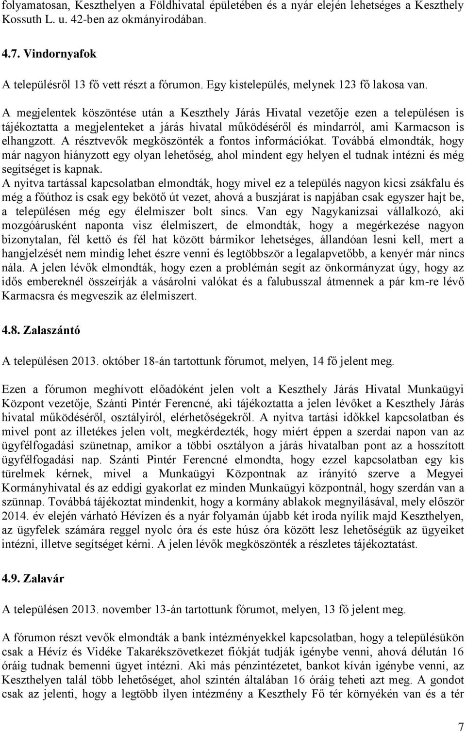 A megjelentek köszöntése után a Keszthely Járás Hivatal vezetője ezen a településen is tájékoztatta a megjelenteket a járás hivatal működéséről és mindarról, ami Karmacson is elhangzott.