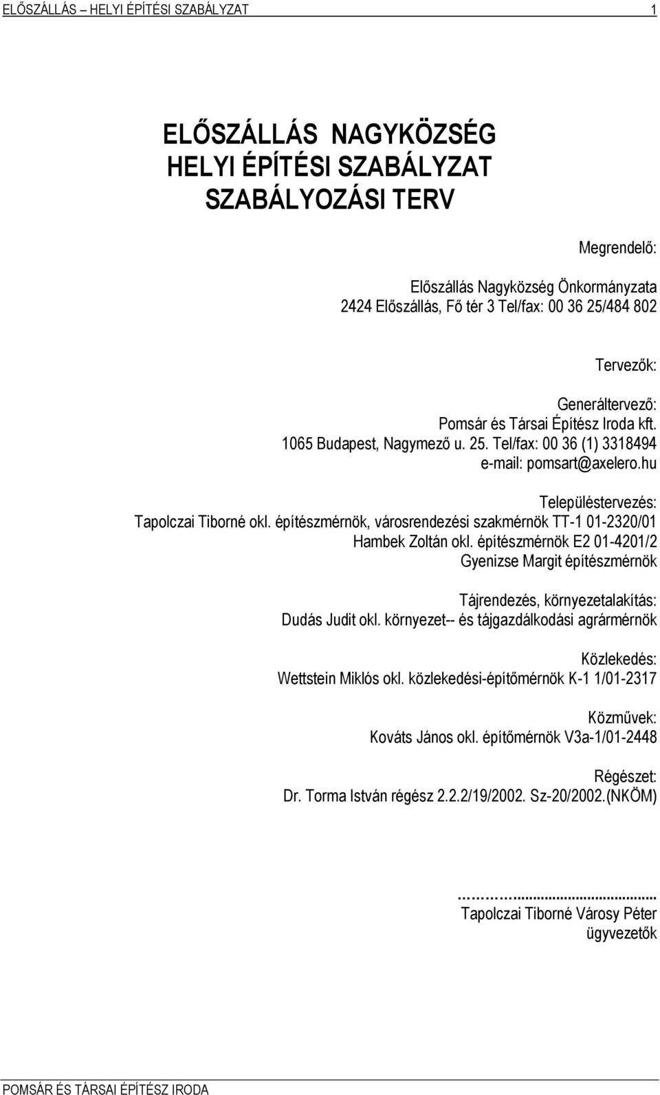 építészmérnök, városrendezési szakmérnök TT-1 01-2320/01 Hambek Zoltán okl. építészmérnök E2 01-4201/2 Gyenizse Margit építészmérnök Tájrendezés, környezetalakítás: Dudás Judit okl.