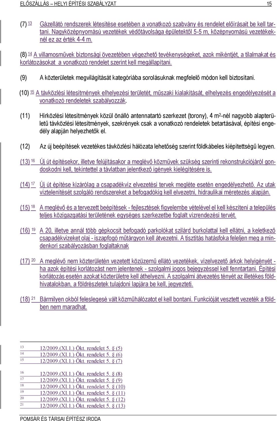 (8) 14 A villamosművek biztonsági övezetében végezhető tevékenységeket, azok mikéntjét, a tilalmakat és korlátozásokat a vonatkozó rendelet szerint kell megállapítani.