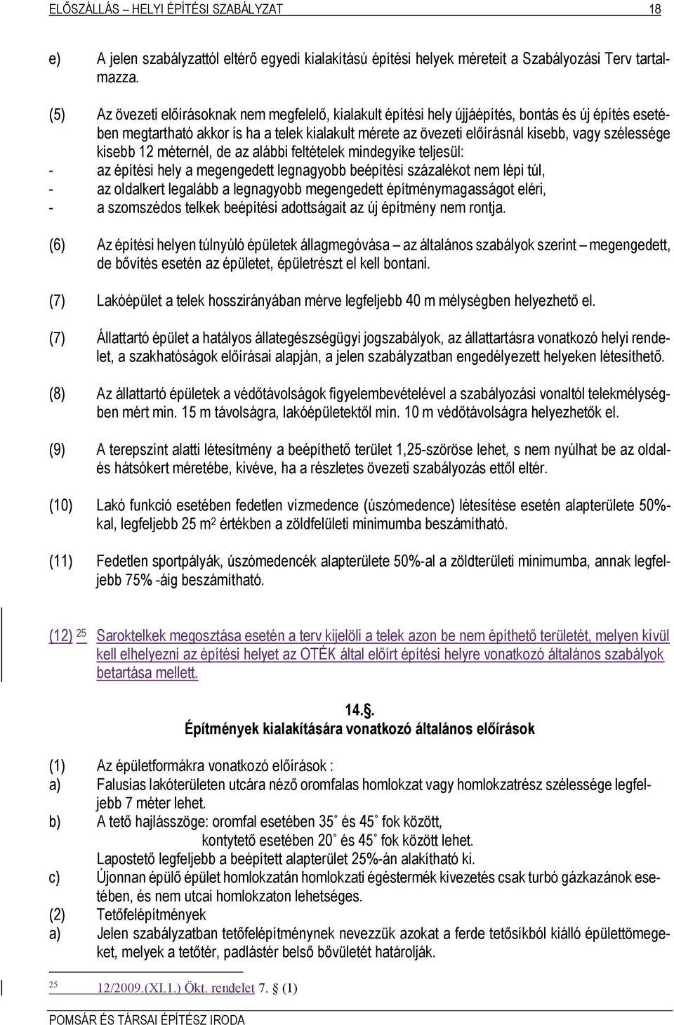 szélessége kisebb 12 méternél, de az alábbi feltételek mindegyike teljesül: - az építési hely a megengedett legnagyobb beépítési százalékot nem lépi túl, - az oldalkert legalább a legnagyobb