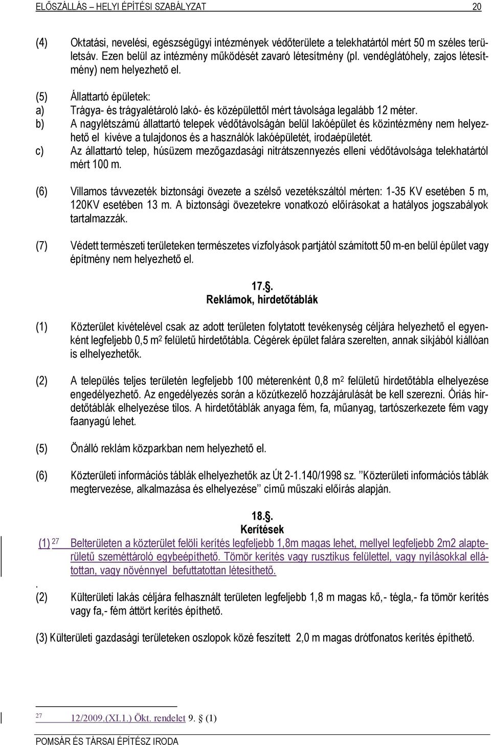 (5) Állattartó épületek: a) Trágya- és trágyalétároló lakó- és középülettől mért távolsága legalább 12 méter.