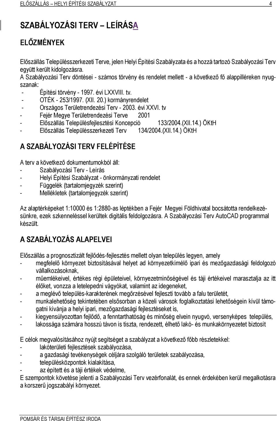 ) kormányrendelet - Országos Területrendezési Terv - 2003. évi XXVI. tv - Fejér Megye Területrendezési Terve 2001 - Előszállás Településfejlesztési Koncepció 133/2004.(XII.14.