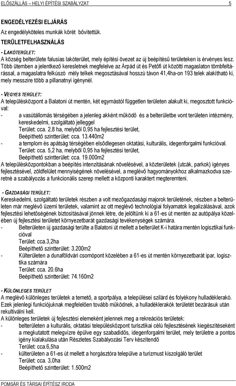 Több ütemben a jelentkező keresletnek megfelelve az Árpád út és Petőfi út közötti magaslaton tömbfeltárással, a magaslatra felkúszó mély telkek megosztásával hosszú távon 41,4ha-on 193 telek