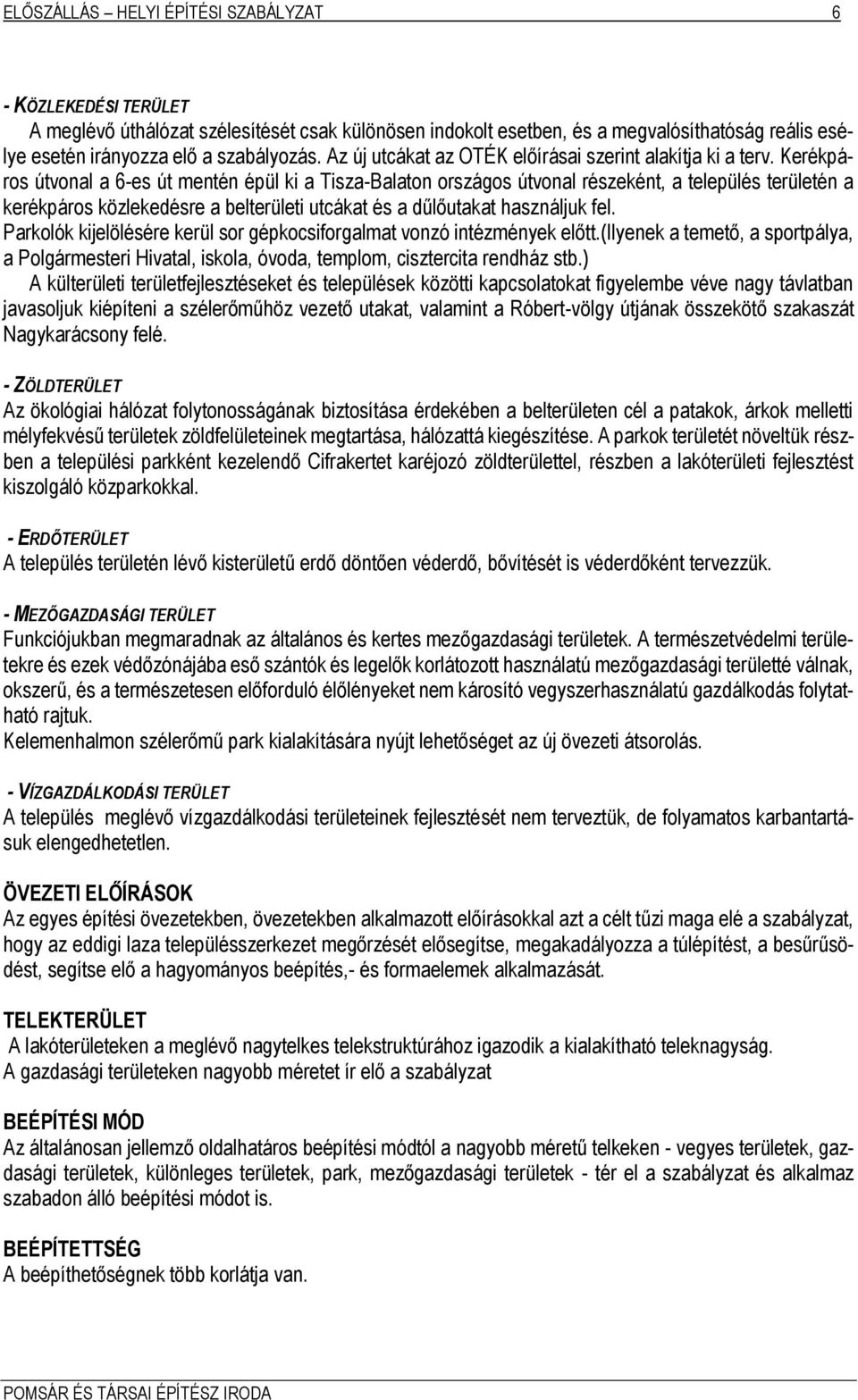 Kerékpáros útvonal a 6-es út mentén épül ki a Tisza-Balaton országos útvonal részeként, a település területén a kerékpáros közlekedésre a belterületi utcákat és a dűlőutakat használjuk fel.