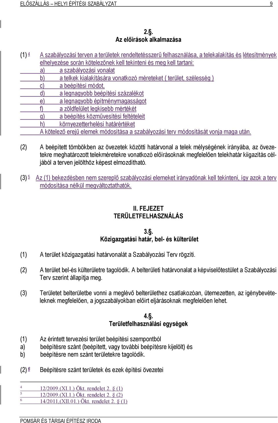 a) a szabályozási vonalat b) a telkek kialakítására vonatkozó méreteket ( terület, szélesség ) c) a beépítési módot, d) a legnagyobb beépítési százalékot e) a legnagyobb építménymagasságot f) a