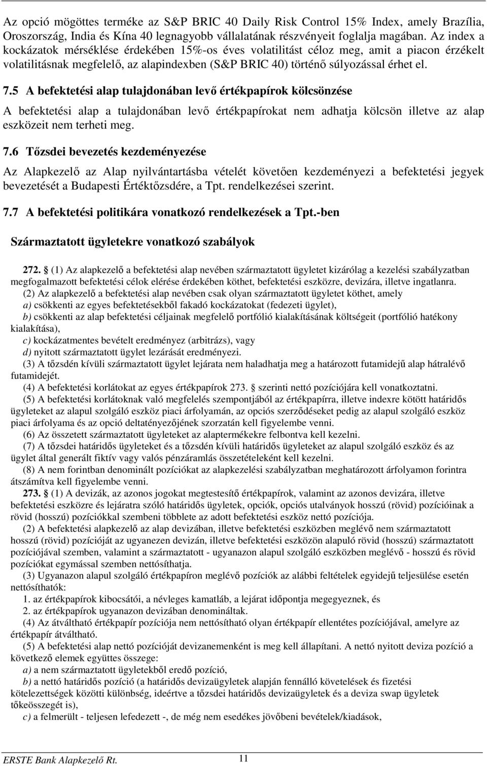 5 A befektetési alap tulajdonában levő értékpapírok kölcsönzése A befektetési alap a tulajdonában levő értékpapírokat nem adhatja kölcsön illetve az alap eszközeit nem terheti meg. 7.