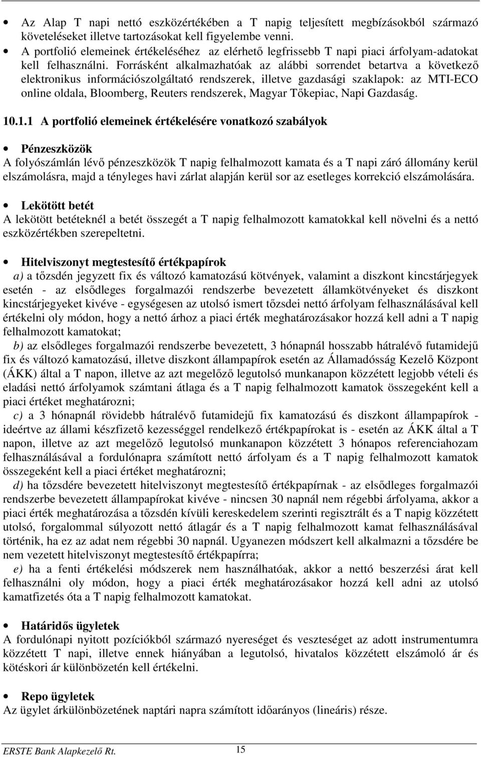 Forrásként alkalmazhatóak az alábbi sorrendet betartva a következő elektronikus információszolgáltató rendszerek, illetve gazdasági szaklapok: az MTI-ECO online oldala, Bloomberg, Reuters rendszerek,