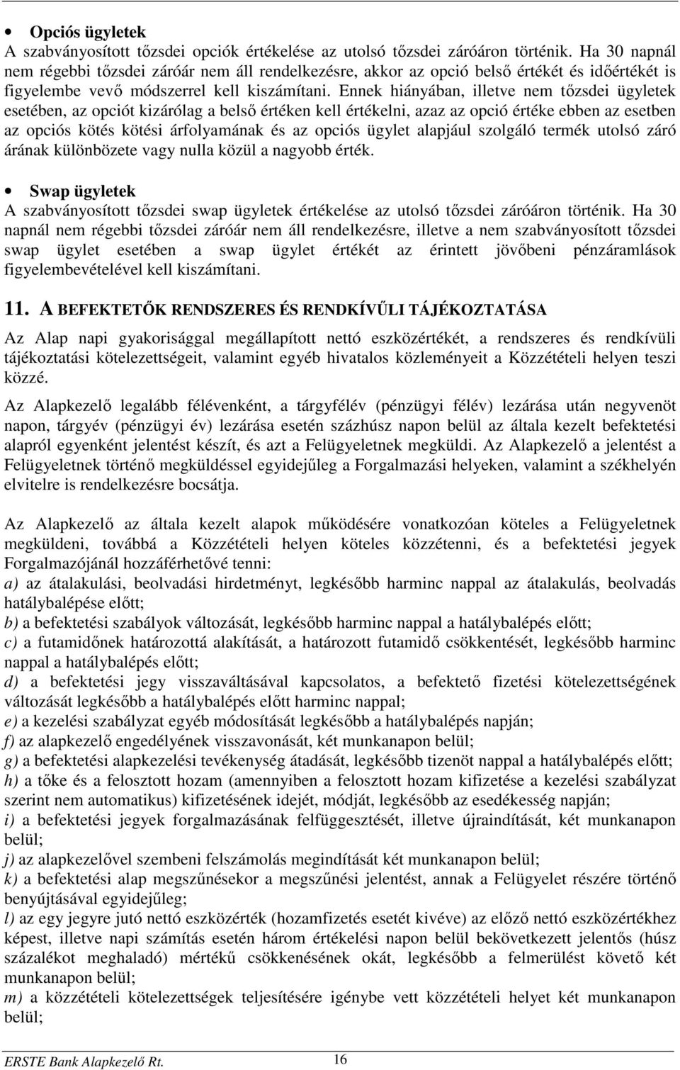 Ennek hiányában, illetve nem tőzsdei ügyletek esetében, az opciót kizárólag a belső értéken kell értékelni, azaz az opció értéke ebben az esetben az opciós kötés kötési árfolyamának és az opciós