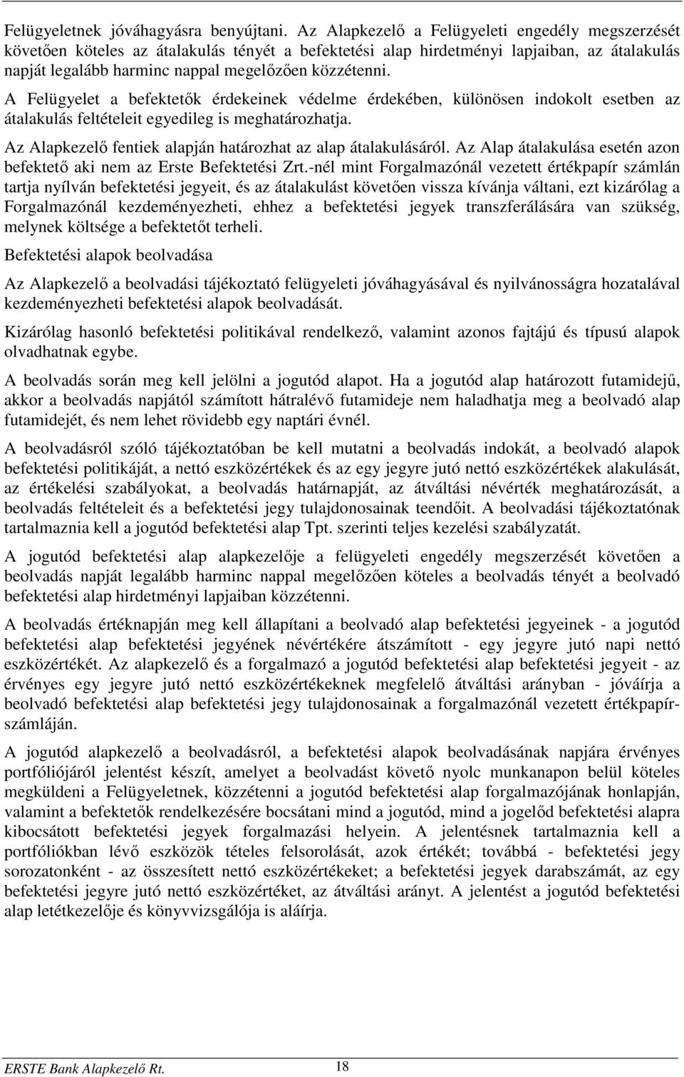 A Felügyelet a befektetők érdekeinek védelme érdekében, különösen indokolt esetben az átalakulás feltételeit egyedileg is meghatározhatja.