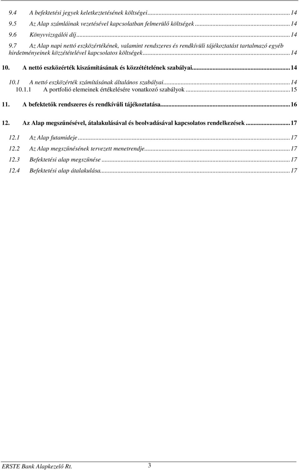 6 Könyvvizsgálói díj...14 9.7 Az Alap napi nettó eszközértékének, valamint rendszeres és rendkívüli tájékoztatást tartalmazó egyéb hirdetményeinek közzétételével kapcsolatos költségek...14 10.