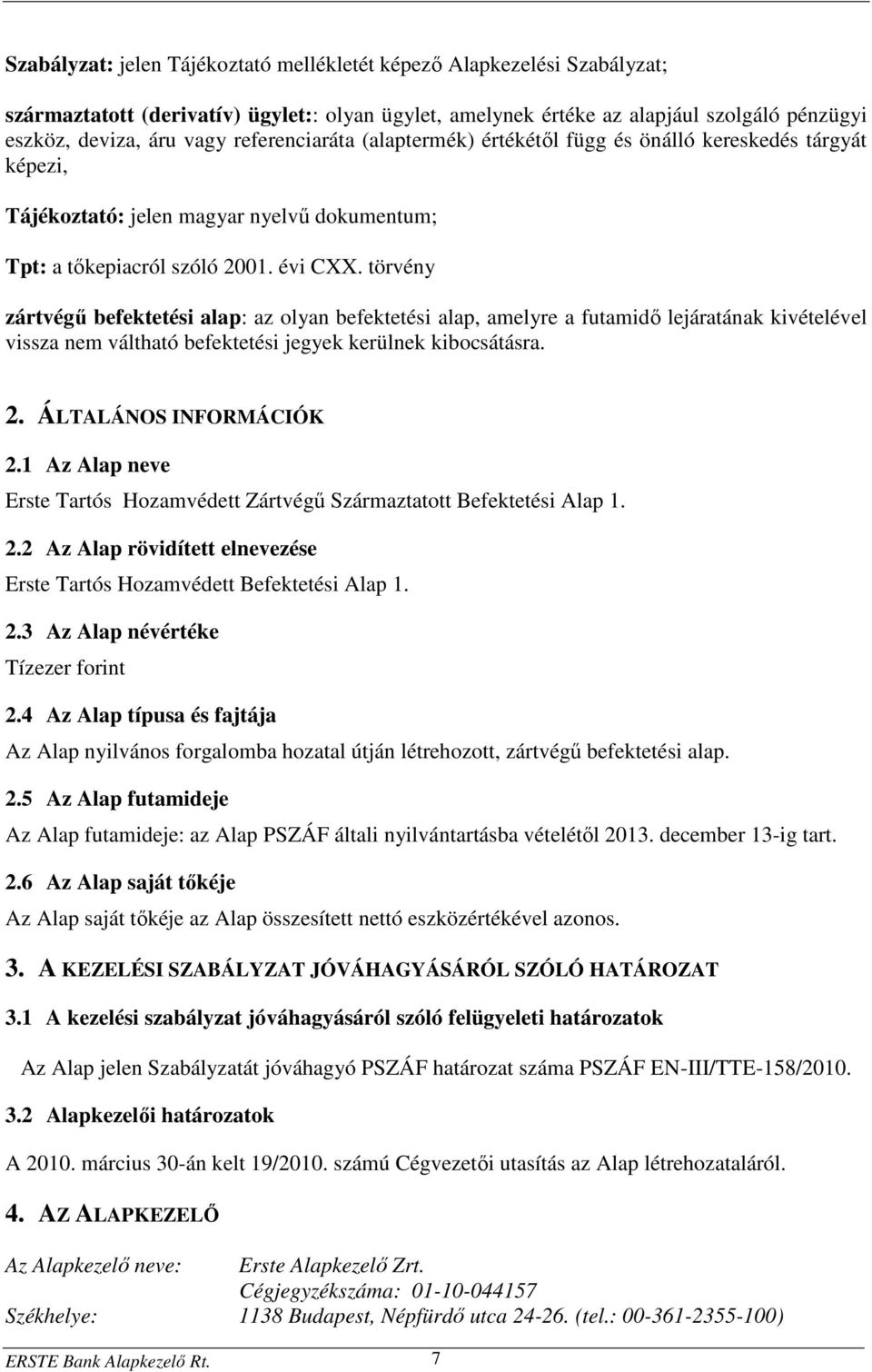 törvény zártvégű befektetési alap: az olyan befektetési alap, amelyre a futamidő lejáratának kivételével vissza nem váltható befektetési jegyek kerülnek kibocsátásra. 2. ÁLTALÁNOS INFORMÁCIÓK 2.