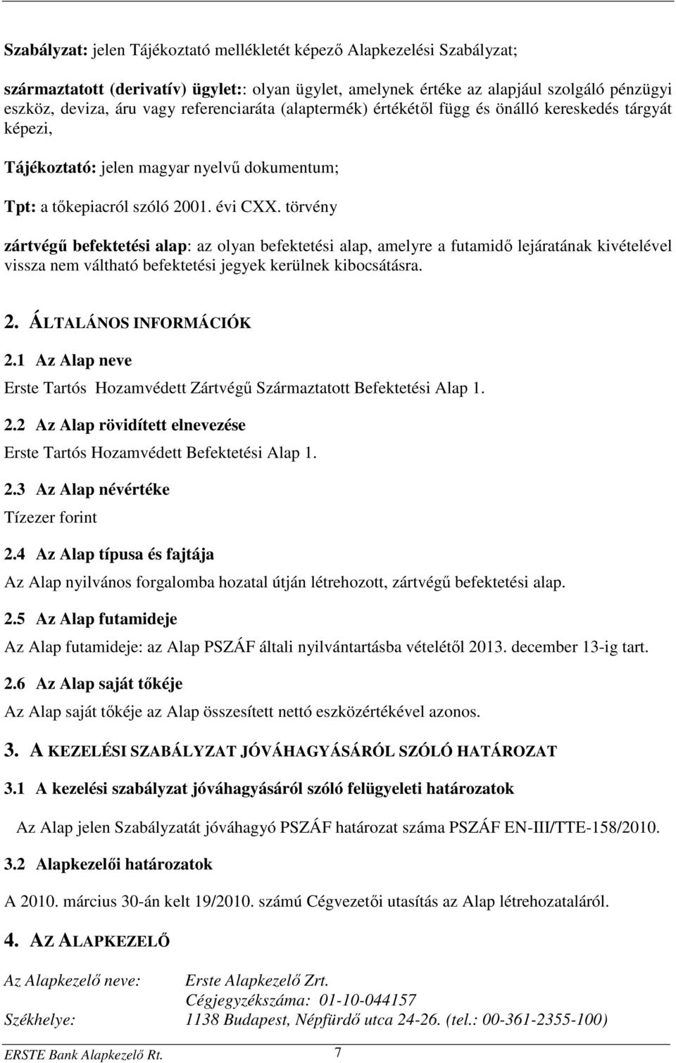 törvény zártvégű befektetési alap: az olyan befektetési alap, amelyre a futamidő lejáratának kivételével vissza nem váltható befektetési jegyek kerülnek kibocsátásra. 2. ÁLTALÁNOS INFORMÁCIÓK 2.