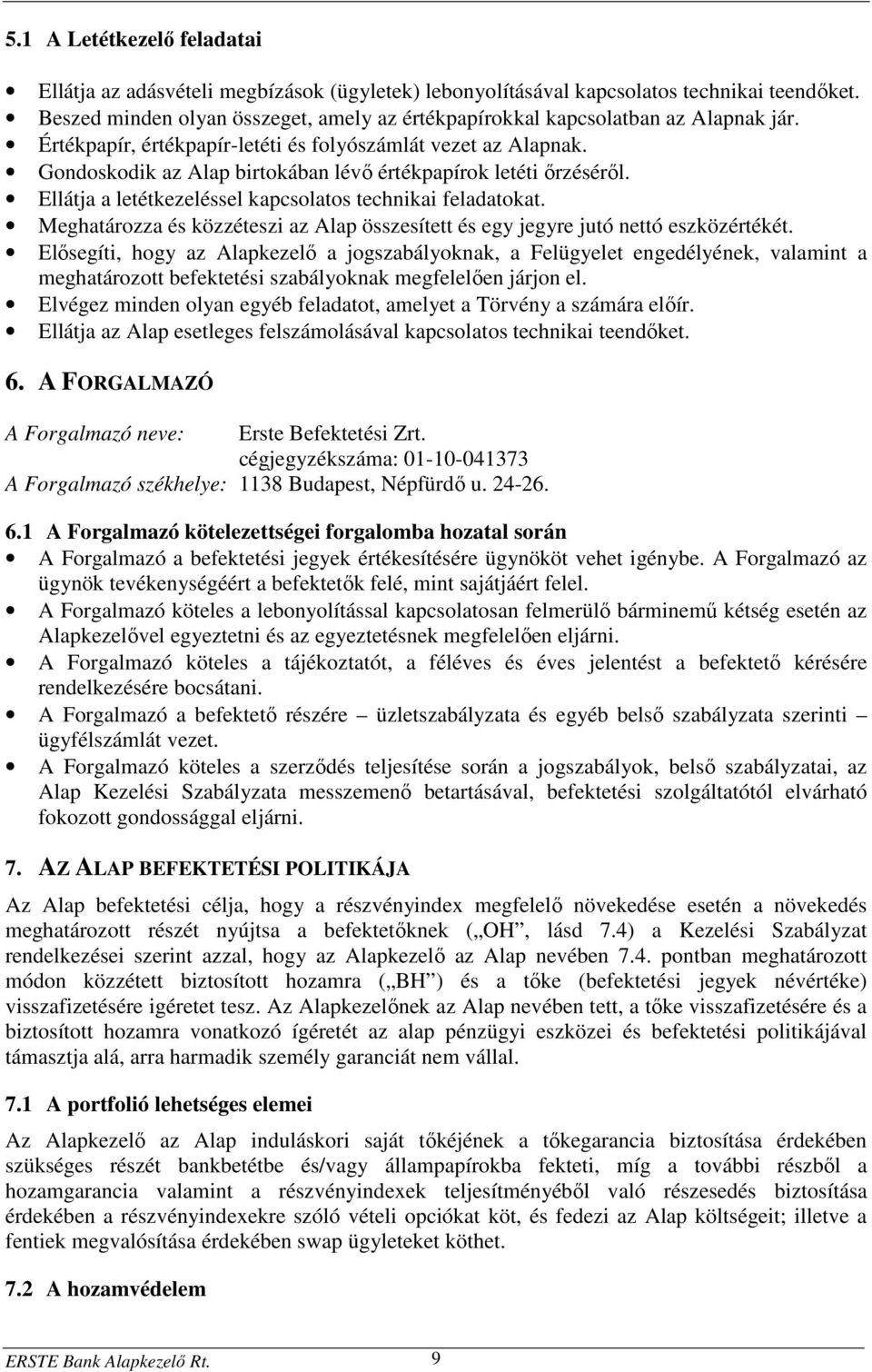 Gondoskodik az Alap birtokában lévő értékpapírok letéti őrzéséről. Ellátja a letétkezeléssel kapcsolatos technikai feladatokat.