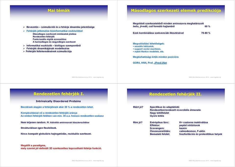 % Megvalósítási lehetőségek: neurális hálózatok, support vector machines, rejtett Markov modellek, stb. Megbízhatósági érték minden pozicióra GOR4, HNN, Prof, JPred/JNet Rendezetlen fehérjék I.