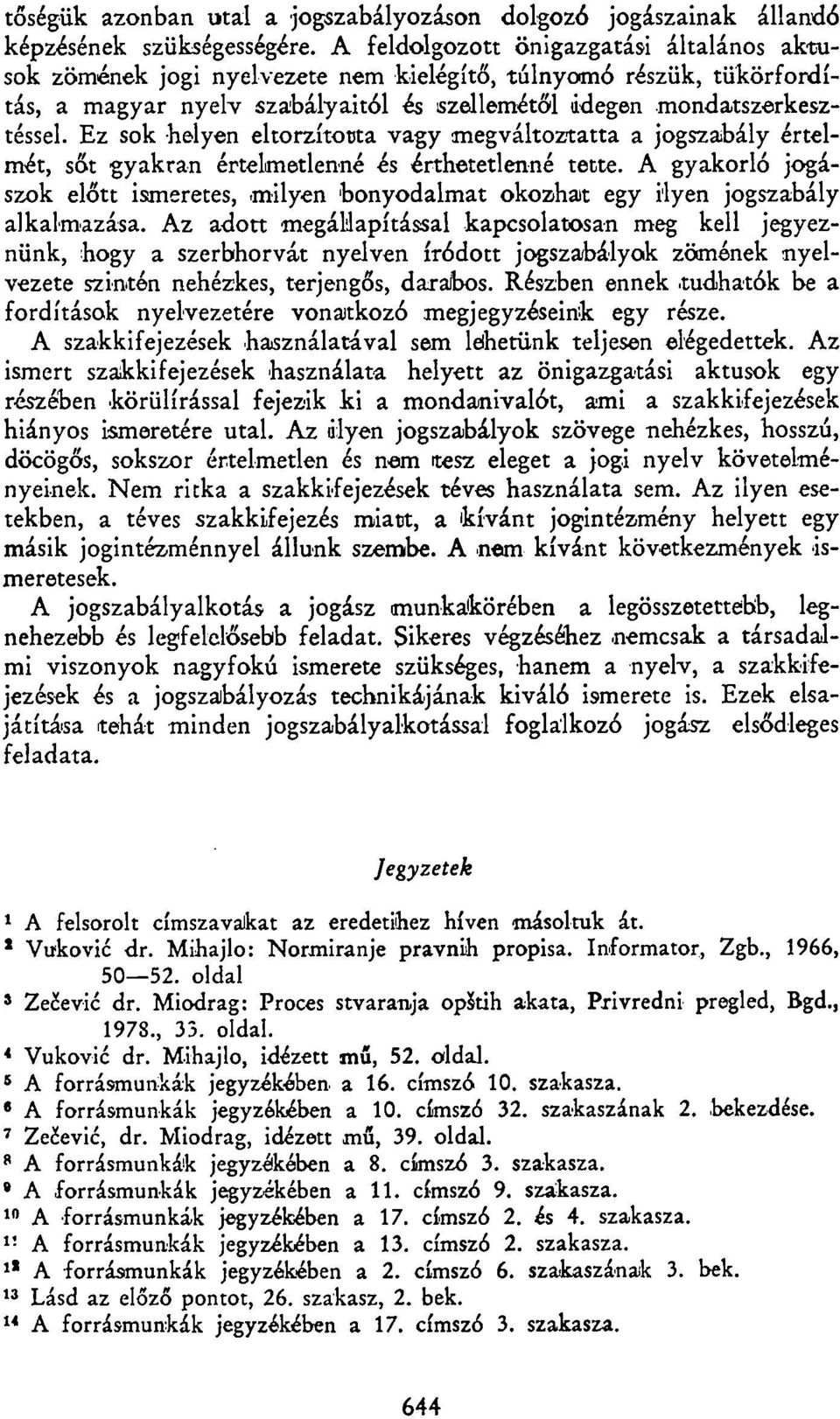 Ez sok helyen eltorzította vagy megváltoztatta a jogszabály értelmét, sőt gyakran értelmetlenné és érthetetlenné tette.