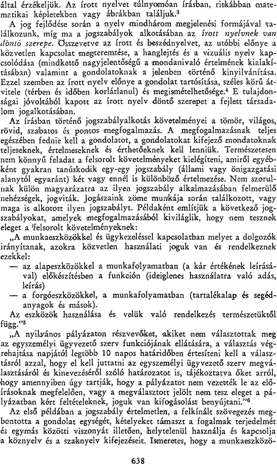 előnye a közvetlen kapcsolat megteremtése, a hanglejtés és a vizuális nyelv kapcsolódása (mindkettő nagyjelentőségű a mondanivaló értelmének kialakításában) valamint a gondolatoknak a jelenben