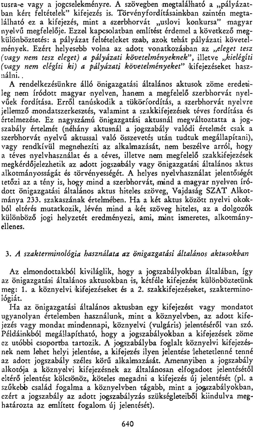 Ezzel kapcsolatban említést érdemel a következő megkülönböztetés: a pályázat feltételeket szab, azok tehát pályázati követelmények.