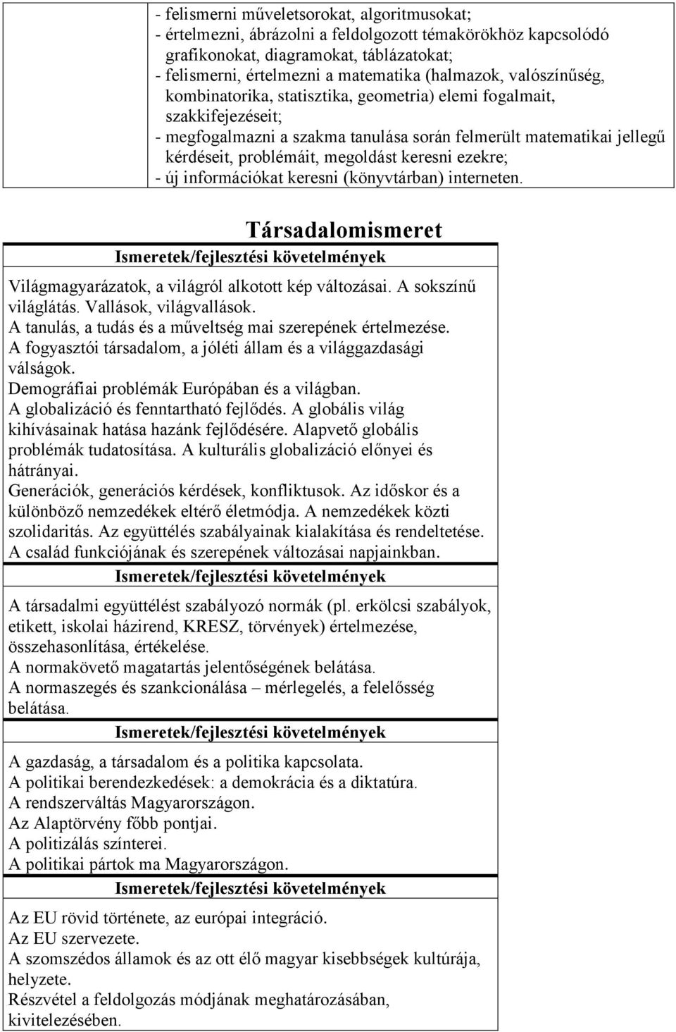 ezekre; - új információkat keresni (könyvtárban) interneten. Társadalomismeret Világmagyarázatok, a világról alkotott kép változásai. A sokszínű világlátás. Vallások, világvallások.