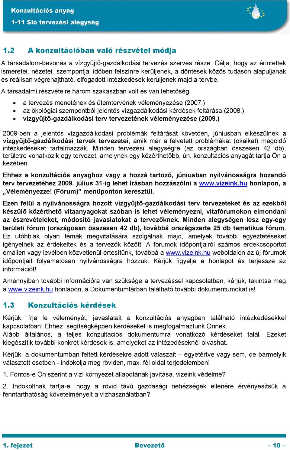 A társadalmi részvételre három szakaszban volt és van lehetőség: a tervezés menetének és ütemtervének véleményezése (2007.) az ökológiai szempontból jelentős vízgazdálkodási kérdések feltárása (2008.