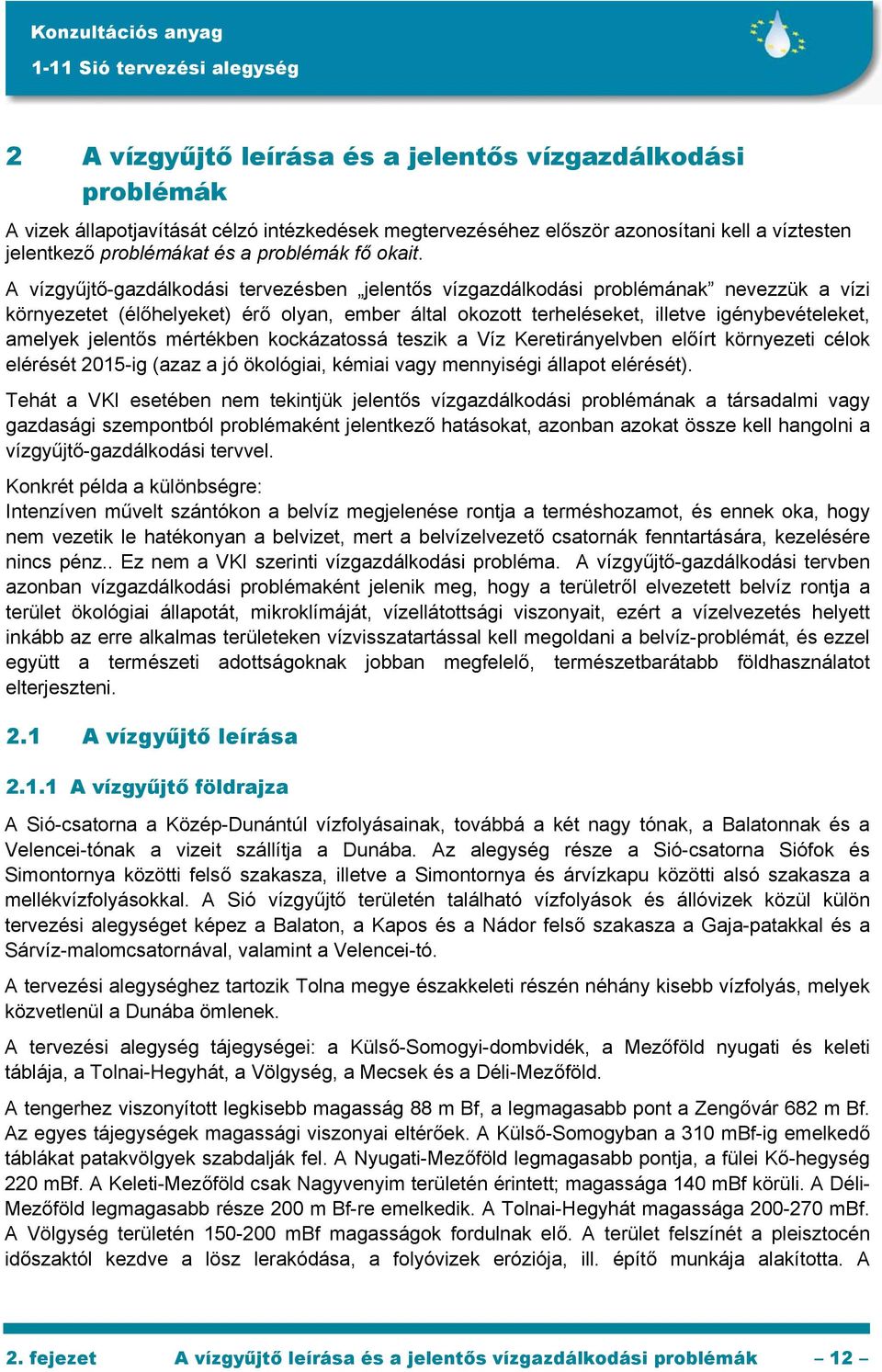 A vízgyűjtő-gazdálkodási tervezésben jelentős vízgazdálkodási problémának nevezzük a vízi környezetet (élőhelyeket) érő olyan, ember által okozott terheléseket, illetve igénybevételeket, amelyek